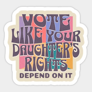 Vote Like Your Daughter's Rights Depends on It Sticker